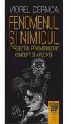 Fenomenul si nimicul I. Proiectul fenomenologic - concept si aplicatii - Viorel Cernica (ISBN: 9786067486575)