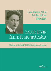 Bauer Ervin élete és munkássága - Főműve, az ELMÉLETI BIOLÓGIA szövegével (2022)