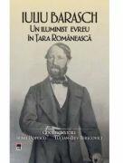 Iuliu Barasch - un iluminist evreu in Tara Romaneasca - Irinel Popescu, Lucian-Zeev Herscovici (ISBN: 9786060067740)