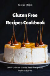 Gluten Free Recipes Cookbook: 100+ Ultimate Gluten Free Recipes to Make Anytime - Teresa Moore (ISBN: 9781092923224)