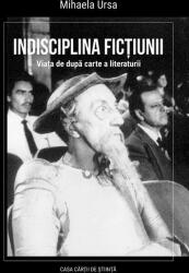 Indisciplina fictiunii. Viata de dupa carte a literaturii - Mihaela Ursa (ISBN: 9786061720422)