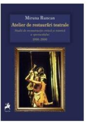 Atelier de restaurari teatrale. Studii de reconstructie critica si retorica a spectacolului 1990-2000 - Miruna Runcan (ISBN: 9786060234333)