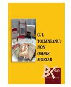 G. I. Tohaneanu - NON OMNIS MORIAR - Adina Chirila, Maria Subi (ISBN: 9789731258133)