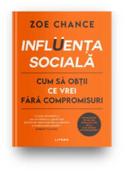 Influenta sociala. Cum sa obtii ce vrei fara compromisuri - Zoe Chance (ISBN: 9786063396533)