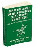 Cum sa-ti gestionezi emotiile coplesitoare si sa-ti recapeti autocontrolul - Matthew Mckay (ISBN: 9786069557211)