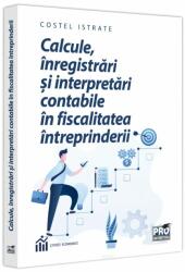 Calcule, inregistrari si interpretari contabile in fiscalitatea intreprinderii - Costel Istrate (ISBN: 9786062616151)