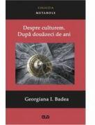 Despre culturem. Dupa douazeci de ani - Georgiana Lungu-Badea (ISBN: 9789731259451)