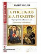 A fi religios si a fi crestin. O perspectiva duhovniceasca - Florin Manole (ISBN: 9786062812935)