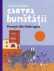 Cartea bunatatii. Povesti din Dobrogea - Cristina Andone (ISBN: 9789733414612)