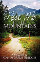 Meet Me In The Mountains - A Memoir by Candy Marie Bridges: A Memoir By Candy Marie Bridges - Candy Marie Bridges, Marie Bitonti (ISBN: 9781479144488)