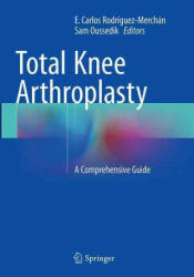 Total Knee Arthroplasty - E. Carlos Rodriguez-Merchan, Sam Oussedik (ISBN: 9783319366487)