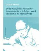 De la metaforele obsedante la constructia mitului personal in scrierile lui Marin Preda - Ovidiu Marcu (ISBN: 9786061720163)