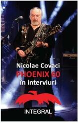Phoenix 60 in interviuri - Nicolae Covaci (ISBN: 9786069926895)