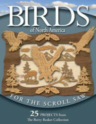 Birds of North America for the Scroll Saw: 25 Projects from the Berry Basket Collection - Rick Longabaugh, Karen Longabaugh (ISBN: 9781565233126)