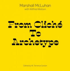 From Cliche to Archetype - Marshall McLuhan (ISBN: 9781584230663)