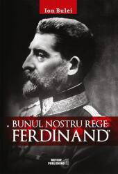 Bunul nostru rege Ferdinad - Ion Bulei (ISBN: 9786069101810)