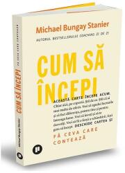 Cum sa incepi - Michael Bungay Stanier (ISBN: 9786067225457)