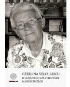 Catalina Velculescu. O viata dedicata cercetarii manuscriselor - Ana-Voica Bojar (ISBN: 9786067978544)