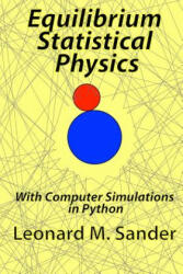 Equilibrium Statistical Physics: with Computer simulations in Python - Leonard M Sander, Dr Leonard M Sander (ISBN: 9781491066515)