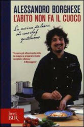 L'abito non fa il cuoco. La cucina italiana di uno chef gentiluomo - Alessandro Borghese (ISBN: 9788817071499)
