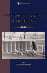 Greyhound Racing And Breeding (A Vintage Dog Books Breed Classic) - A. Croxton-Smith (ISBN: 9781846640568)