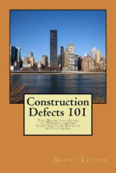 Construction Defects 101: The Definitive Guide to Understanding Construction Defects in California - Scott D Levine (ISBN: 9780986265112)