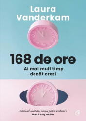 168 de ore. Ai mai mult timp decat crezi - Laura Vanderkam (ISBN: 9786064413116)