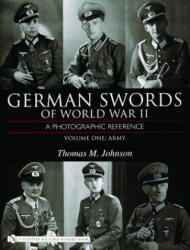 German Swords of World War II - A Photographic Reference: Vol 1: Army - Thomas M. Johnson (ISBN: 9780764324321)