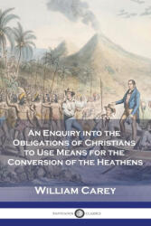 An Enquiry into the Obligations of Christians to Use Means for the Conversion of the Heathens (ISBN: 9781789874099)