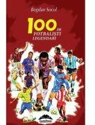 100 de fotbalisti legendari. Editia a-II-a - Bogdan Socol (ISBN: 9786066682886)
