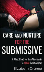 Care and Nurture for the Submissive - A Must Read for Any Woman in a BDSM Relationship - Elizabeth Cramer (ISBN: 9781493733088)