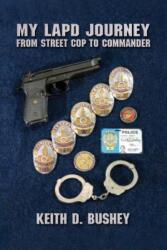My LAPD Journey: From Street Cop to Commander - Keith D Bushey (ISBN: 9781511818599)