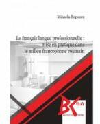 Le francais langue professionnelle: mise en pratique dans le milieu francophone roumain - Mihaela Popescu (ISBN: 9789731259550)