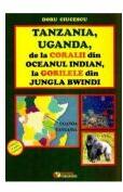 Tanzania, Uganda de la coralii din Oceanul Indian la gorilele din jungla Bwindi - Doru Ciucescu (ISBN: 9786065839823)