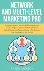 Network and Multi-Level Marketing Pro: The Best Network/Multilevel Marketer Guide for Building a Successful MLM Business on Social Media with Facebook - Aaron Jackson (ISBN: 9781661309879)