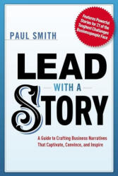 Lead with a Story: A Guide to Crafting Business Narratives That Captivate, Convince, and Inspire - SMITH PAUL (ISBN: 9781400242375)