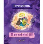 Sa nu mai pleci, Lili! - Fevronia Spirescu (ISBN: 9786064907707)