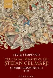 Cruciada impotriva lui Stefan cel Mare. Codrii Cosminului 1497 - Liviu Cimpeanu (ISBN: 9789735077198)