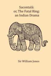 Sacontala: or, The fatal ring: an Indian drama - Sir William Jones (ISBN: 9781979863926)
