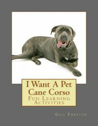 I Want A Pet Cane Corso: Fun Learning Activities - Gail Forsyth (ISBN: 9781500139582)