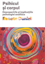 Psihicul si corpul. Descoperirile si implicatiile psihologiei analitice - Renate Daniel (ISBN: 9786064014634)