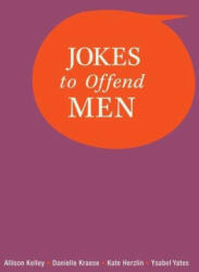 Jokes to Offend Men - Allison Kelley, Danielle Kraese, Kate Herzlin, Ysabel Yates (ISBN: 9781524872199)