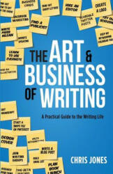 The Art & Business of Writing: A Practical Guide to the Writing Life - Chris Jones (ISBN: 9780692603703)
