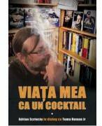 Viata mea ca un cocktail - Toma Roman jr, Adrian Scrieciu (ISBN: 9786069049785)