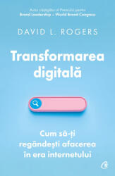 Transformarea digitala. Cum sa-ti regandesti afacerea in era internetului - David L. Rogers (ISBN: 9786064413536)