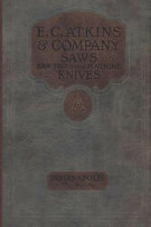E. C. Atkins & Company Saws Saw Tools and Machine Knives No. 19 - 1923 - Don Wilwol (ISBN: 9780359513697)