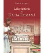 Microistorii din Dacia romana - Rada Varga (ISBN: 9786060205326)