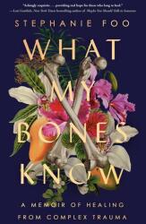 What My Bones Know: A Memoir of Healing from Complex Trauma - FOO STEPHANIE (ISBN: 9780593238127)