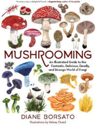 Mushrooming: An Illustrated Guide to the Fantastic, Delicious, Deadly, and Strange World of Fungi - Kelsey Oseid (ISBN: 9781615199587)