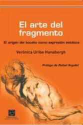 El arte del fragmento : el origen del boceto como expresión artística - Verónica Uribe Hanabergh (ISBN: 9788492806959)